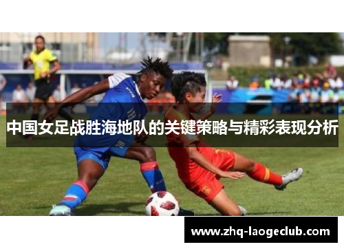 中国女足战胜海地队的关键策略与精彩表现分析