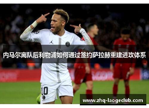 内马尔离队后利物浦如何通过签约萨拉赫重建进攻体系