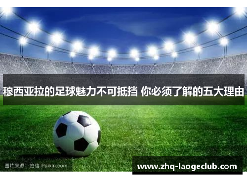 穆西亚拉的足球魅力不可抵挡 你必须了解的五大理由