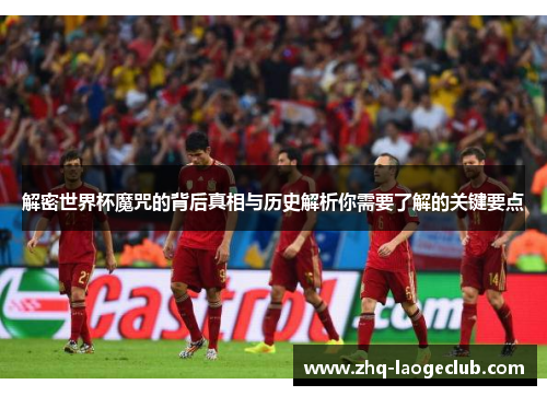 解密世界杯魔咒的背后真相与历史解析你需要了解的关键要点