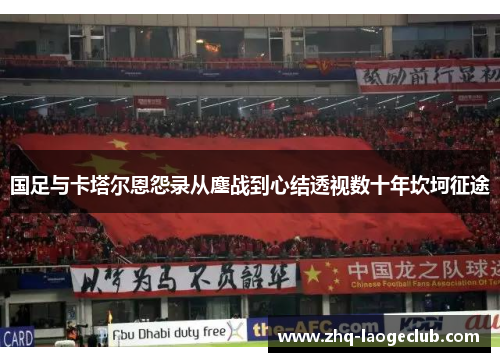 国足与卡塔尔恩怨录从鏖战到心结透视数十年坎坷征途