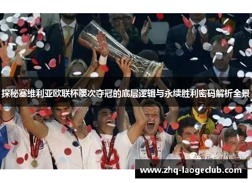 探秘塞维利亚欧联杯屡次夺冠的底层逻辑与永续胜利密码解析全景 探秘塞维利亚欧联杯屡次夺冠的底层逻辑与永续胜利密码解析全景