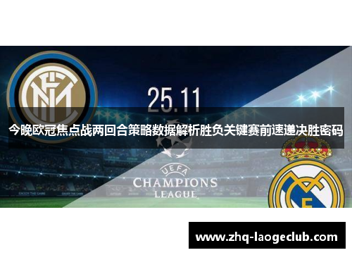 今晚欧冠焦点战两回合策略数据解析胜负关键赛前速递决胜密码